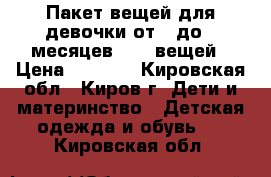 Пакет вещей для девочки от 0 до 6 месяцев - 46 вещей › Цена ­ 3 000 - Кировская обл., Киров г. Дети и материнство » Детская одежда и обувь   . Кировская обл.